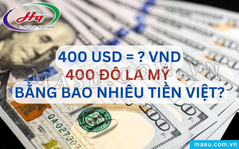 Quy đổi 400 Đô la Mỹ sang tiền Việt Nam