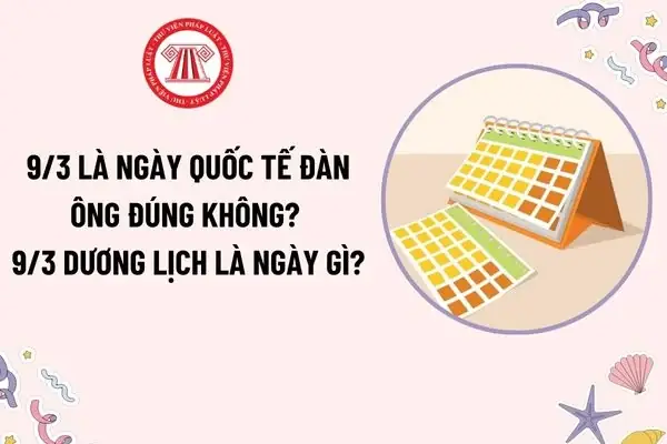 Là Ngày Quốc Tế Đàn Ông? Ngày 9 3 Là Ngày Quốc Tế Đàn Ông Đúng Không? 9 3 Dương Lịch Là Ngày Gì? Là Ngày Quốc Tế Đàn Ông? Ngày 9 3 Là Ngày Quốc Tế Đàn Ông Đúng Không? 9 3 Dương Lịch Là Ngày Gì?