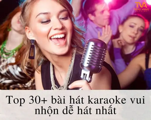 Top 30+ Những Bài Hát Karaoke Vui Nhộn Dễ Hát Nhất