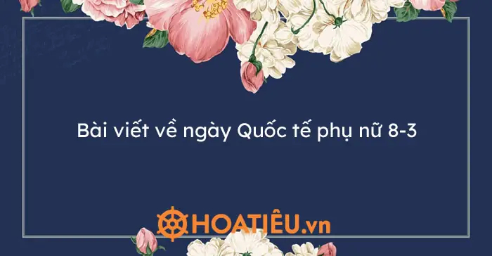 Bài Viết Về Ngày Quốc Tế Phụ Nữ 8-3 2025