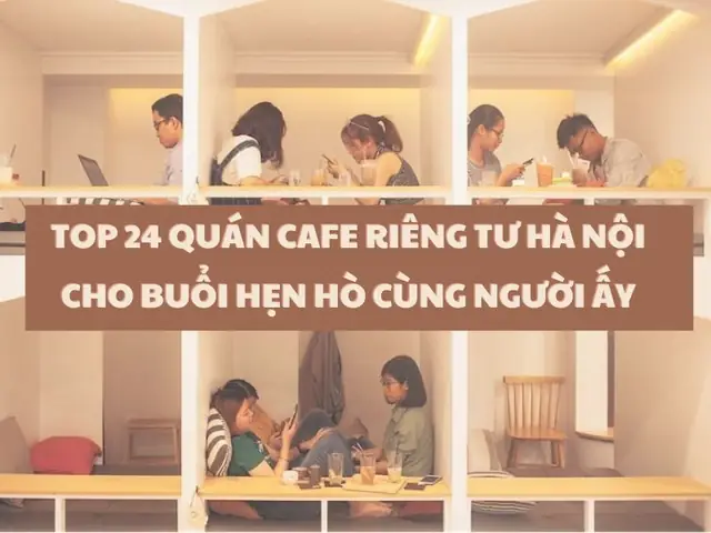 Top 24 Quán Cafe Riêng Tư Hà Nội Hẹn Hò