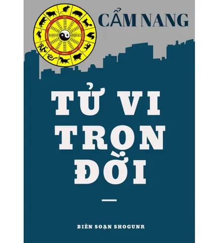Cẩm Nang Tử Vi Trọn Đời: Toàn Tập Luận Giải Số Mệnh Theo Năm Sinh