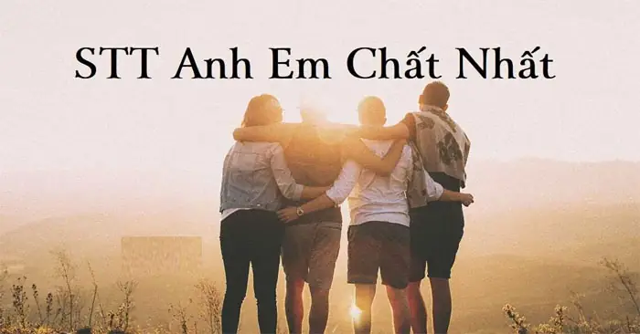 Những Câu Nói Hay Về Anh Em Bạn Bè: Gợi Nhớ Về Tình Cảm Đáng Trân Trọng