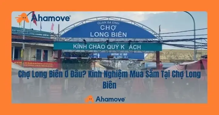 Chợ Long Biên Ở Đâu? Kinh Nghiệm Mua Sắm Tại Chợ Long Biên
