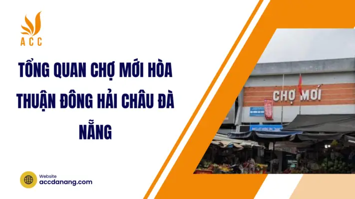 Giới Thiệu Về Lịch Sử Hình Lập Chợ Mới Hòa Thuận Đông Hải Châu Đà Nẵng