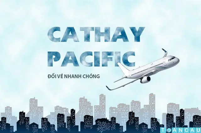 Điều Kiện Đổi Vé Hãng Cathay Pacific