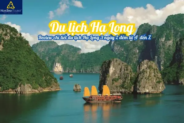 Review Du Lịch Hạ Long 3 Ngày 2 Đêm Từ A Đến Z - Hoabinhtourist