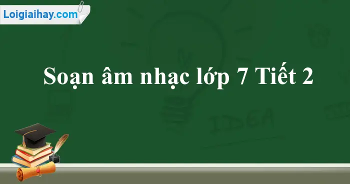 Soạn Âm Nhạc Lớp 7 Tiết 2: Ôn Tập Bài Hát: Mái Trường Mến Yêu- Tập ...
