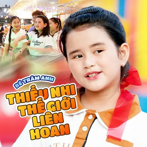 Thiếu Nhi Thế Giới Liên Hoan (bé Trâm Anh) - Lời Bài Hát, Tải Nhạc ... Thiếu Nhi Thế Giới Liên Hoan (bé Trâm Anh) - Lời Bài Hát, Tải Nhạc ...