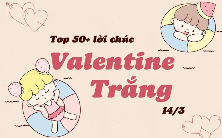 Top 50+ Lời Chúc Ngày 14/3, Lời Chúc Valentine Trắng Ý Nghĩa Nhất ...
