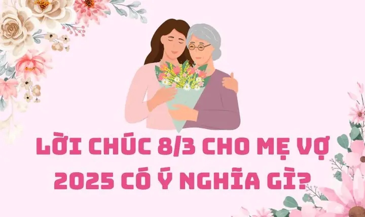 Lời Chúc 8/3 Cho Mẹ Vợ 2025 Có Ý Nghĩa Gì? Lời Chúc 8/3 Cho Mẹ Vợ 2025 Có Ý Nghĩa Gì?