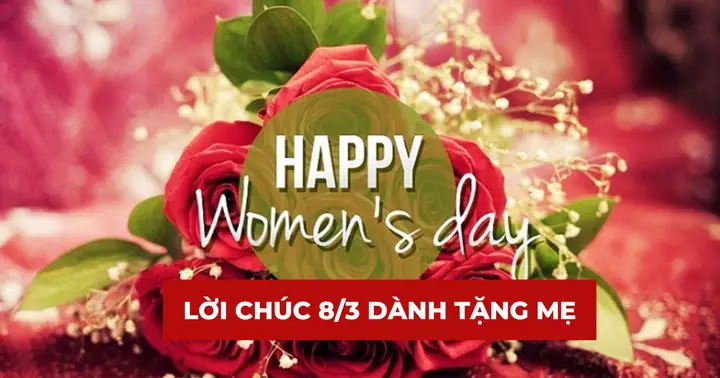 Tổng Hợp Những Lời Chúc 8/3 Cho Mẹ Hay Và Ý Nghĩa Nhất