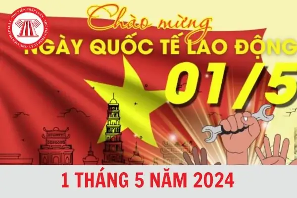 Tháng 5 Năm 2024 Là Ngày Gì, Thứ Mấy? Ngày Quốc Tế Lao Động 2024 Là Ngày Bao Nhiêu Âm?