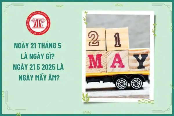 Ngày 21 Tháng 5 Là Ngày Gì? Ý Nghĩa, Lịch Sử Và Những Điều Cần Biết