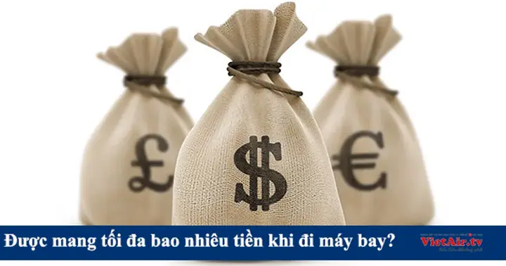 Bạn Được Mang Tối Đa Bao Nhiêu Tiền Khi Đi Máy Bay?