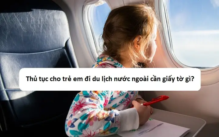Trường Hợp Trẻ Em Đi Du Lịch Nước Ngoài Không Cùng Bố Mẹ