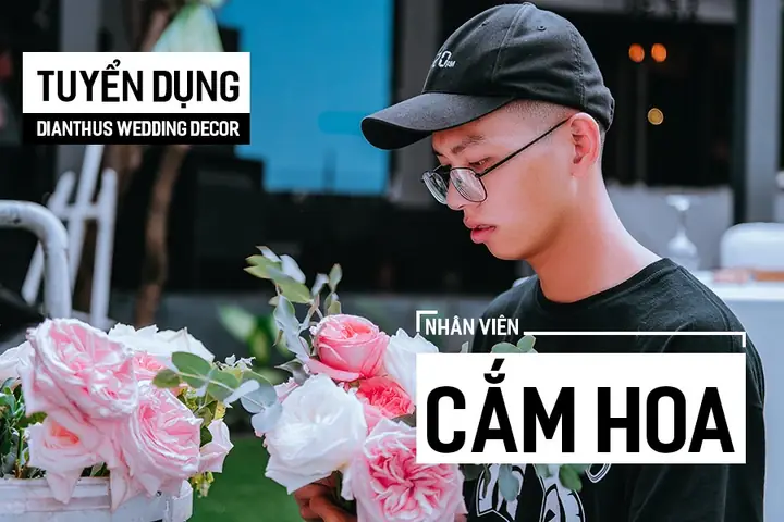 Tuyển Dụng Nhân Viên Cắm Hoa | Dianthus Wedding Decor