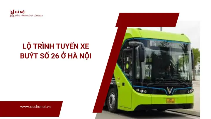 Lộ Trình Tuyến Xe Buýt Số 26 Ở Hà Nội Lộ Trình Tuyến Xe Buýt Số 26 Ở Hà Nội