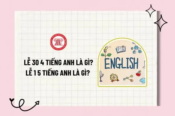 Lễ 30 4 Tiếng Anh Là Gì? Lễ 1 5 Tiếng Anh Là Gì? Quốc Tế Lao Động Tiếng Anh Là Gì? Lễ 30/4 1/5 Tiếng Anh?