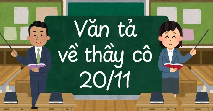 25+ Bài Văn Về Thầy Cô 20/11 Ngắn, Cảm Động, Dễ Đạt Điểm Cao