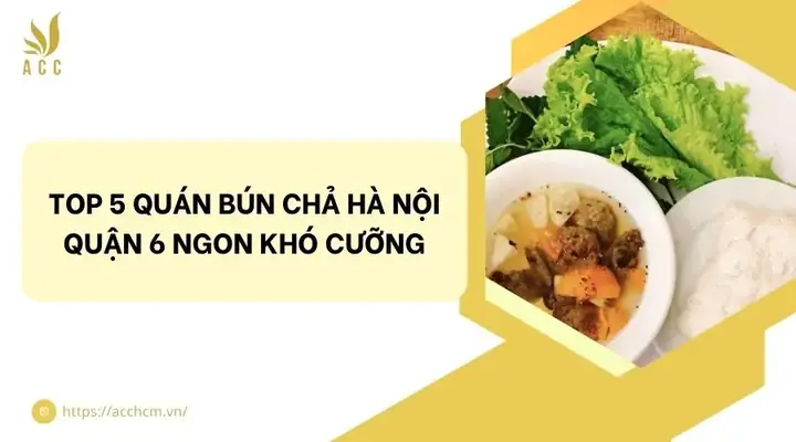 Top 5 Quán Bún Chả Hà Nội Quận 6 Ngon Khó Cưỡng