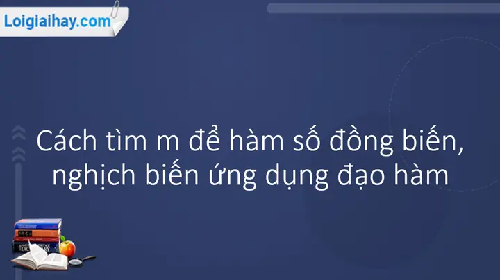 Cách Tìm M Để Hàm Số Đồng Biến, Nghịch Biến Ứng Dụng Đạo Hàm (lí ... Cách Tìm M Để Hàm Số Đồng Biến, Nghịch Biến Ứng Dụng Đạo Hàm (lí ...