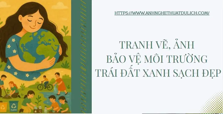 100 Tranh Vẽ, Ảnh Bảo Vệ Môi Trường Trái Đất Xanh Sạch Đẹp
