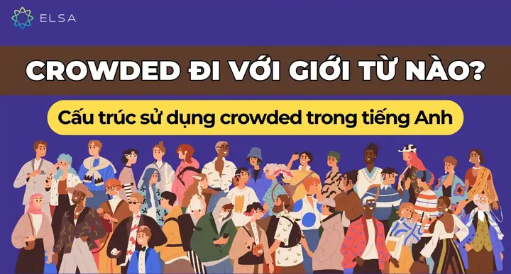 Crowded Đi Với Giới Từ Gì? Cấu Trúc Crowded Trong Tiếng Anh