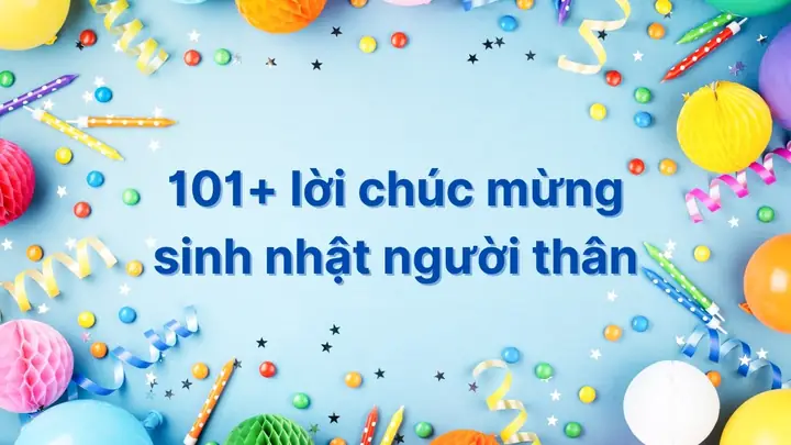 101+ Lời Chúc Mừng Sinh Nhật Người Thân Ngắn Gọn, Ý Nghĩa 101+ Lời Chúc Mừng Sinh Nhật Người Thân Ngắn Gọn, Ý Nghĩa