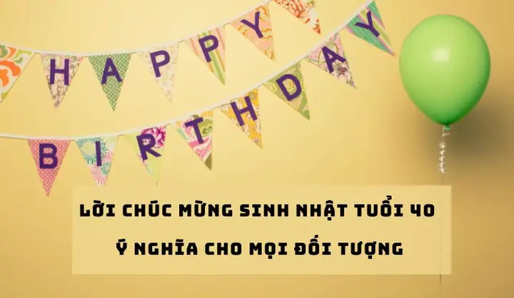 100+ Lời Chúc Mừng Sinh Nhật Tuổi 40 Ý Nghĩa Cho Mọi Đối Tượng 100+ Lời Chúc Mừng Sinh Nhật Tuổi 40 Ý Nghĩa Cho Mọi Đối Tượng