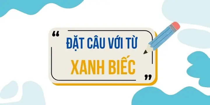 Đặt Câu Với Từ Xanh Biếc 25+ Mẫu Câu Đẹp