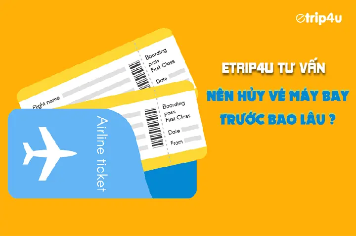 Etrip4u Tư Vấn: Nên Hủy Vé Máy Bay Trước Bao Lâu ?