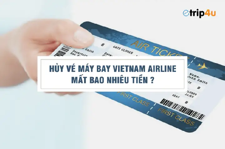 Hủy Vé Máy Bay Vietnam Airline Mất Bao Nhiêu Tiền? Hủy Vé Máy Bay Vietnam Airline Mất Bao Nhiêu Tiền?