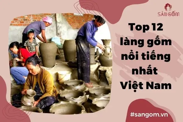 Top 12 Làng Nghề Gốm Sứ Việt Nam Nổi Tiếng, Đặc Sắc Nhất
