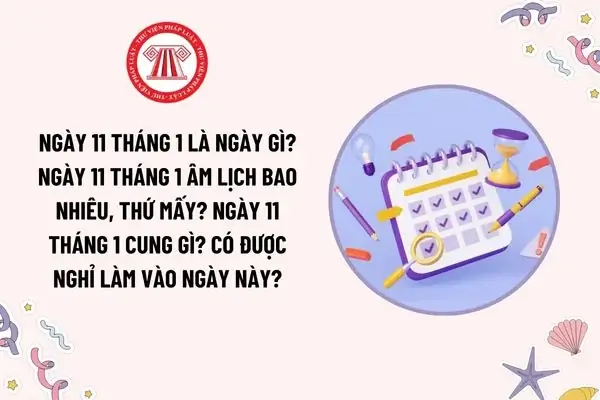 Ngày 11 Tháng 1 Là Ngày Gì? Ngày 11 Tháng 1 Âm Lịch Bao Nhiêu? Ngày 11 Tháng 1 Cung Gì? Ngày 11 Tháng 1 Thứ Mấy?