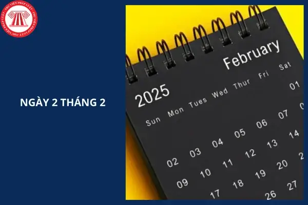 Ngày 2 Tháng 2 Là Ngày Gì? Ngày 2 Tháng 2 Năm 2025 Là Ngày Bao Nhiêu Âm?
