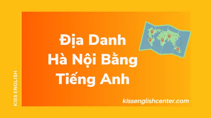 Địa Danh Hà Nội Bằng Tiếng Anh (top 5) | Kiss English