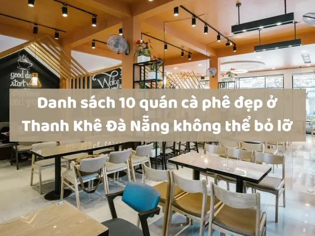 Top 10 Quán Cà Phê Ở Thanh Khê Bạn Nhất Định Phải Ghé