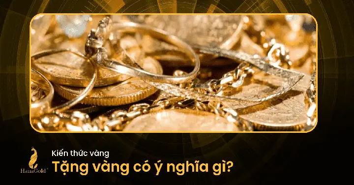Tặng Vàng Có Ý Nghĩa Gì? Có Nên Tặng Vàng Cho Người Yêu?