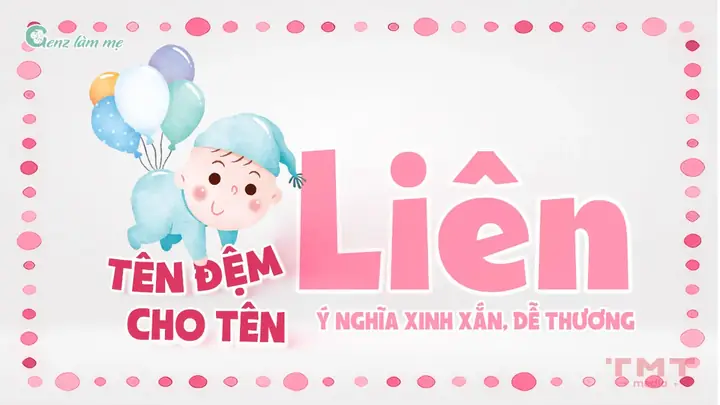 Tên Đệm Cho Tên Liên Mang Ý Nghĩa Xinh Xắn, Dễ Thương Tên Đệm Cho Tên Liên Mang Ý Nghĩa Xinh Xắn, Dễ Thương