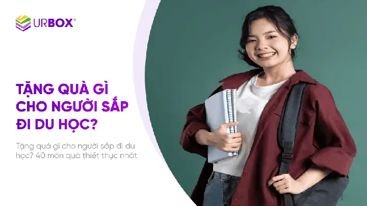 Tặng Quà Gì Cho Người Sắp Đi Du Học? 40 Món Quà Thiết Thực