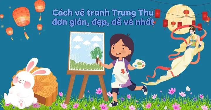 Vẽ Tranh Trung Thu Đơn Giản, Đẹp Và 12+ Ý Tưởng Độc Đáo Dễ Vẽ Nhất